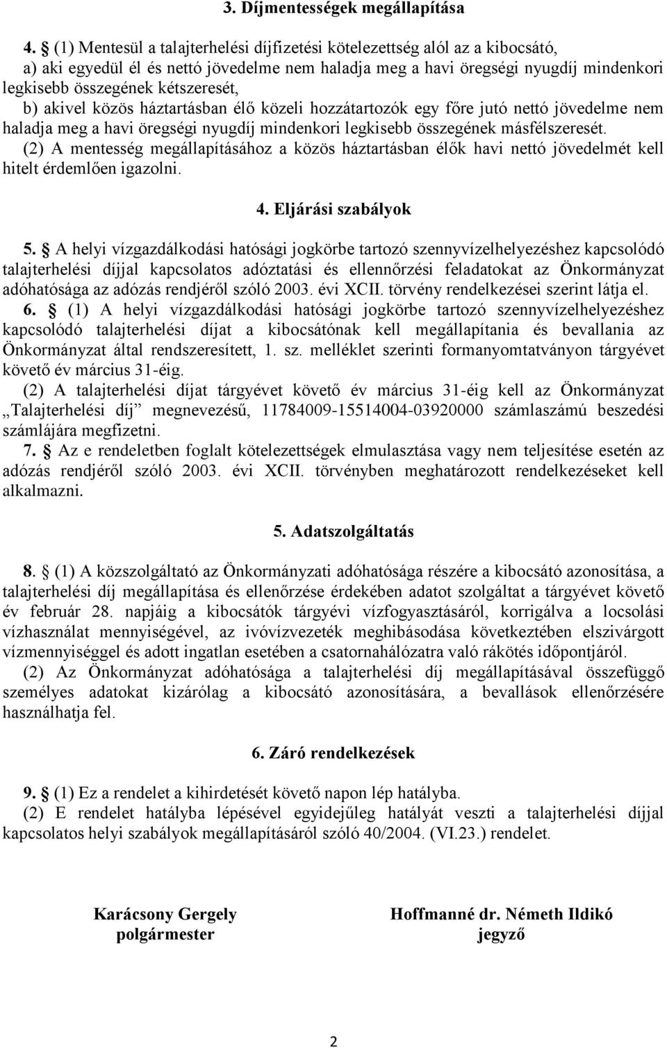 b) akivel közös háztartásban élő közeli hozzátartozók egy főre jutó nettó jövedelme nem haladja meg a havi öregségi nyugdíj mindenkori legkisebb összegének másfélszeresét.