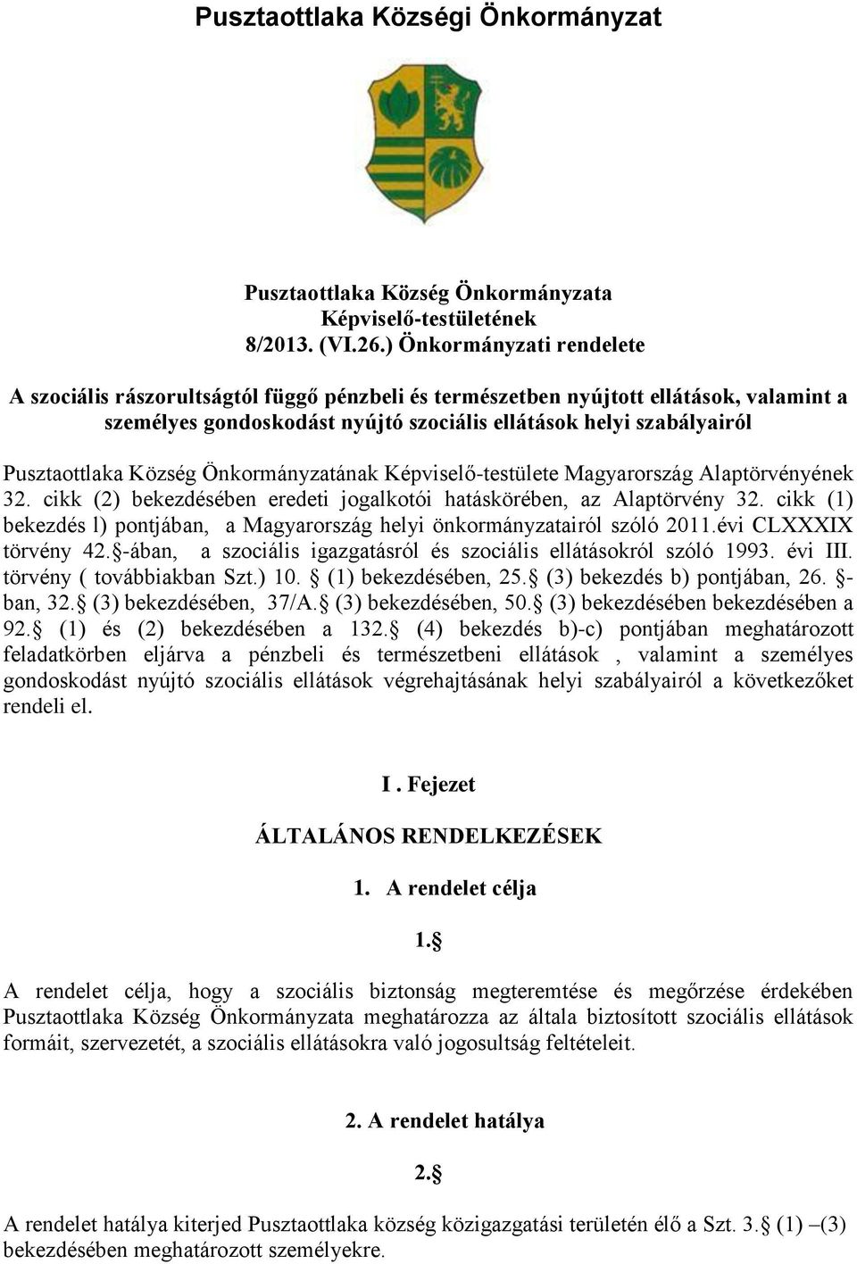 Község Önkormányzatának Képviselő-testülete Magyarország Alaptörvényének 32. cikk (2) bekezdésében eredeti jogalkotói hatáskörében, az Alaptörvény 32.