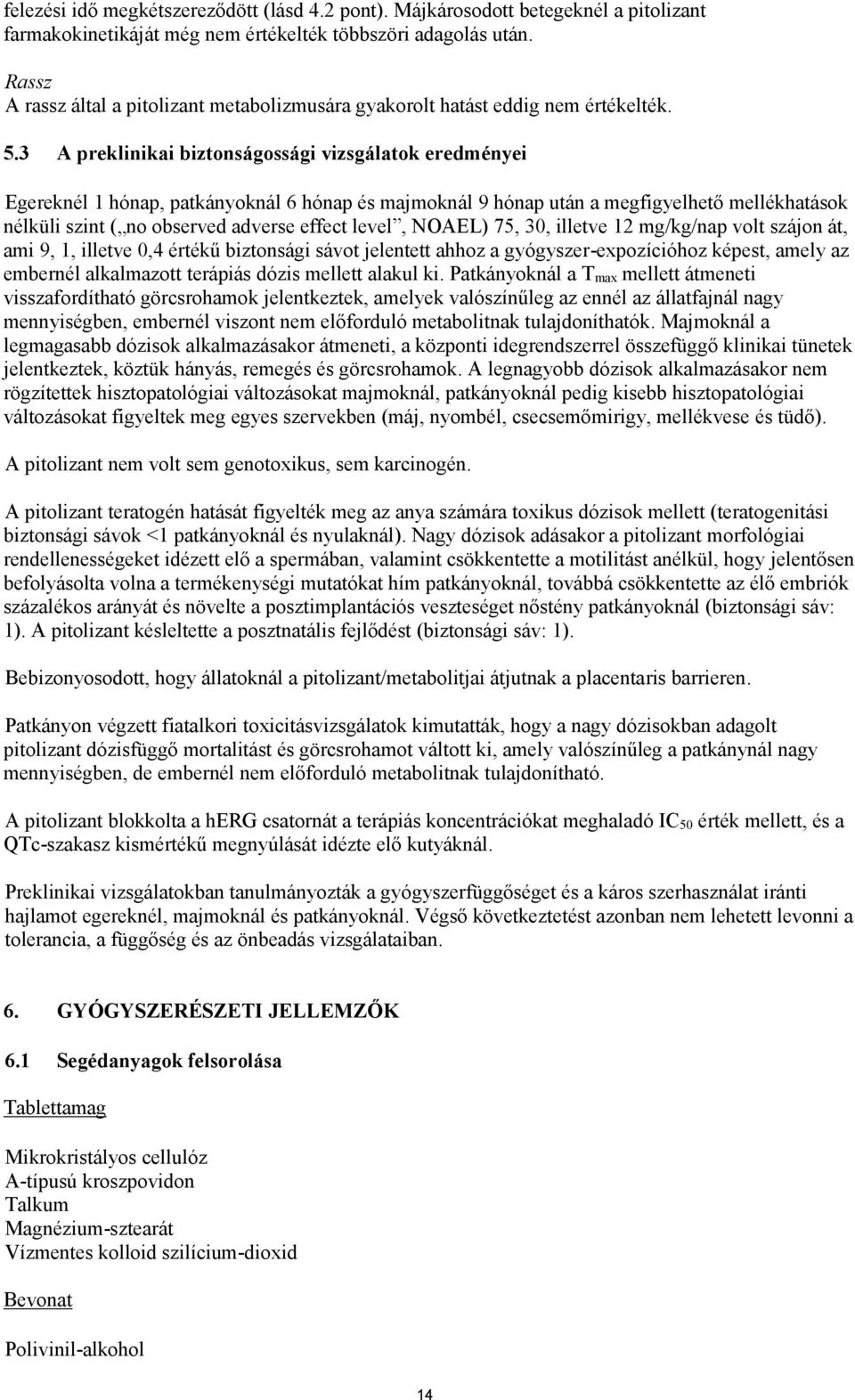 3 A preklinikai biztonságossági vizsgálatok eredményei Egereknél 1 hónap, patkányoknál 6 hónap és majmoknál 9 hónap után a megfigyelhető mellékhatások nélküli szint ( no observed adverse effect