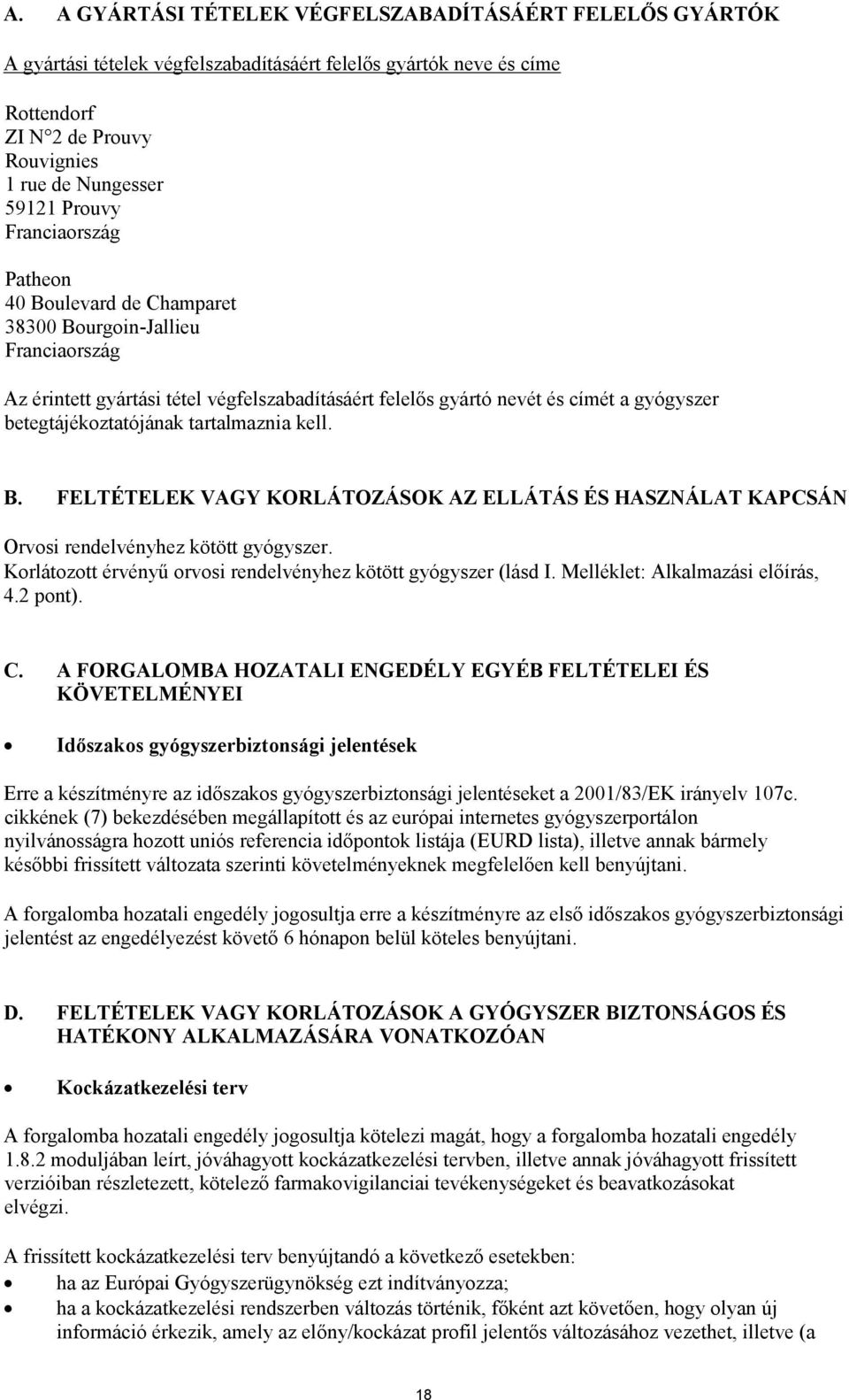 tartalmaznia kell. B. FELTÉTELEK VAGY KORLÁTOZÁSOK AZ ELLÁTÁS ÉS HASZNÁLAT KAPCSÁN Orvosi rendelvényhez kötött gyógyszer. Korlátozott érvényű orvosi rendelvényhez kötött gyógyszer (lásd I.