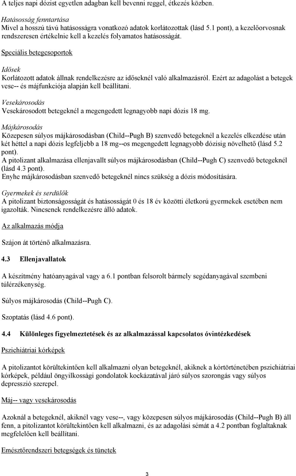 Ezért az adagolást a betegek vese-- és májfunkciója alapján kell beállítani. Vesekárosodás Vesekárosodott betegeknél a megengedett legnagyobb napi dózis 18 mg.