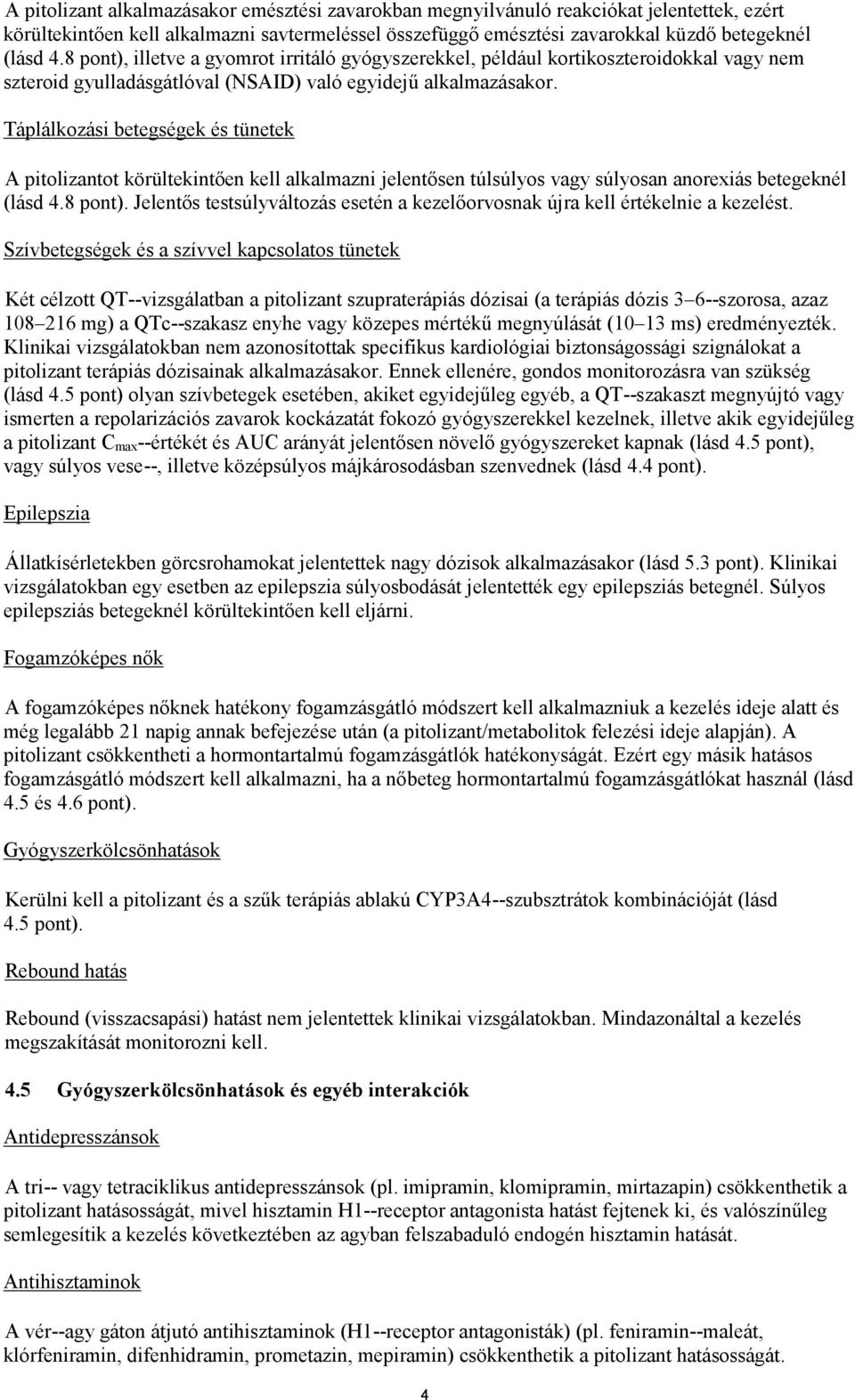 Táplálkozási betegségek és tünetek A pitolizantot körültekintően kell alkalmazni jelentősen túlsúlyos vagy súlyosan anorexiás betegeknél (lásd 4.8 pont).