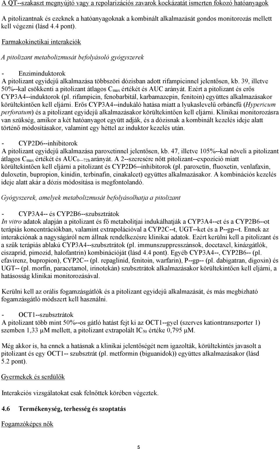 Farmakokinetikai interakciók A pitolizant metabolizmusát befolyásoló gyógyszerek - Enziminduktorok A pitolizant egyidejű alkalmazása többszöri dózisban adott rifampicinnel jelentősen, kb.