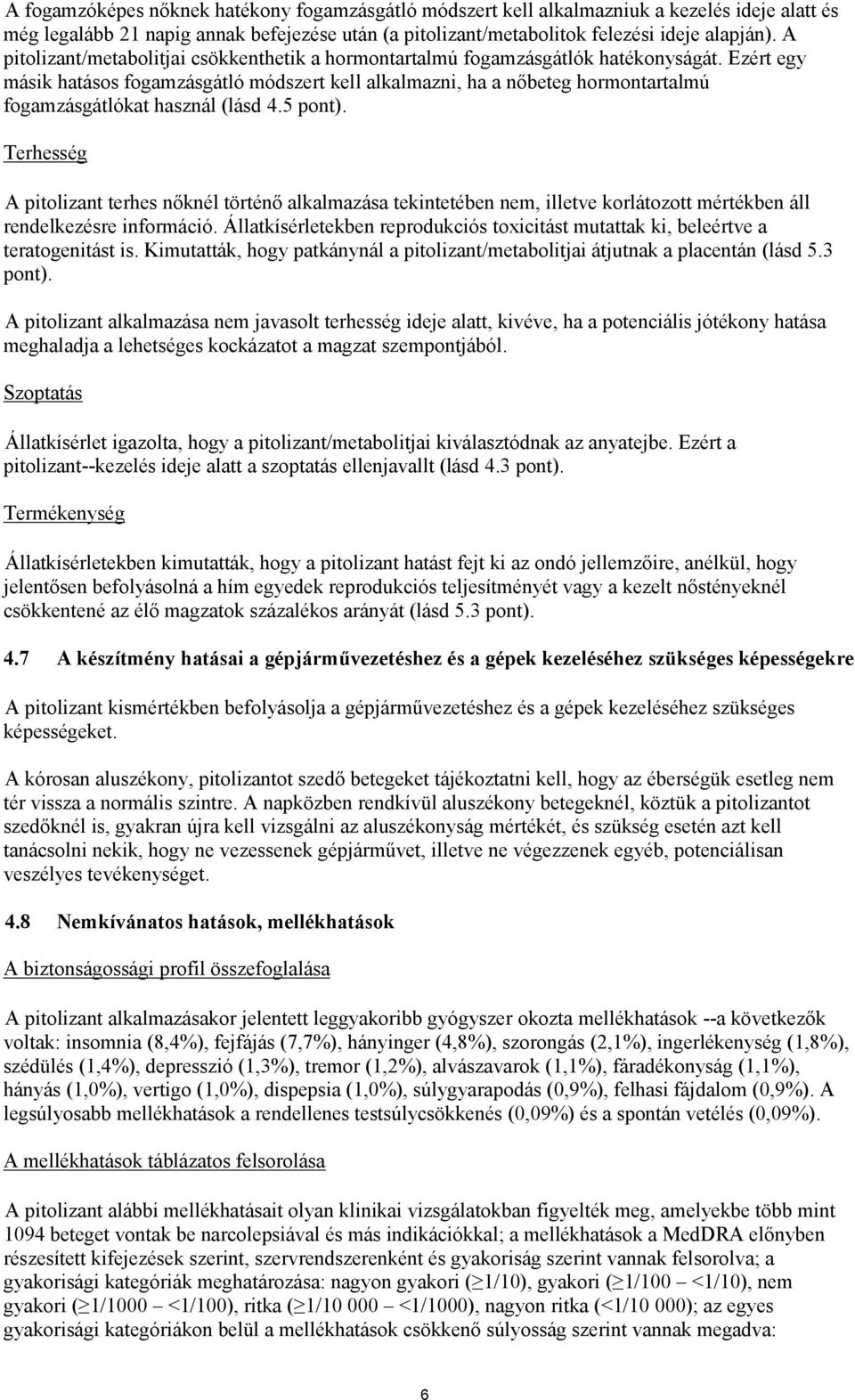 Ezért egy másik hatásos fogamzásgátló módszert kell alkalmazni, ha a nőbeteg hormontartalmú fogamzásgátlókat használ (lásd 4.5 pont).