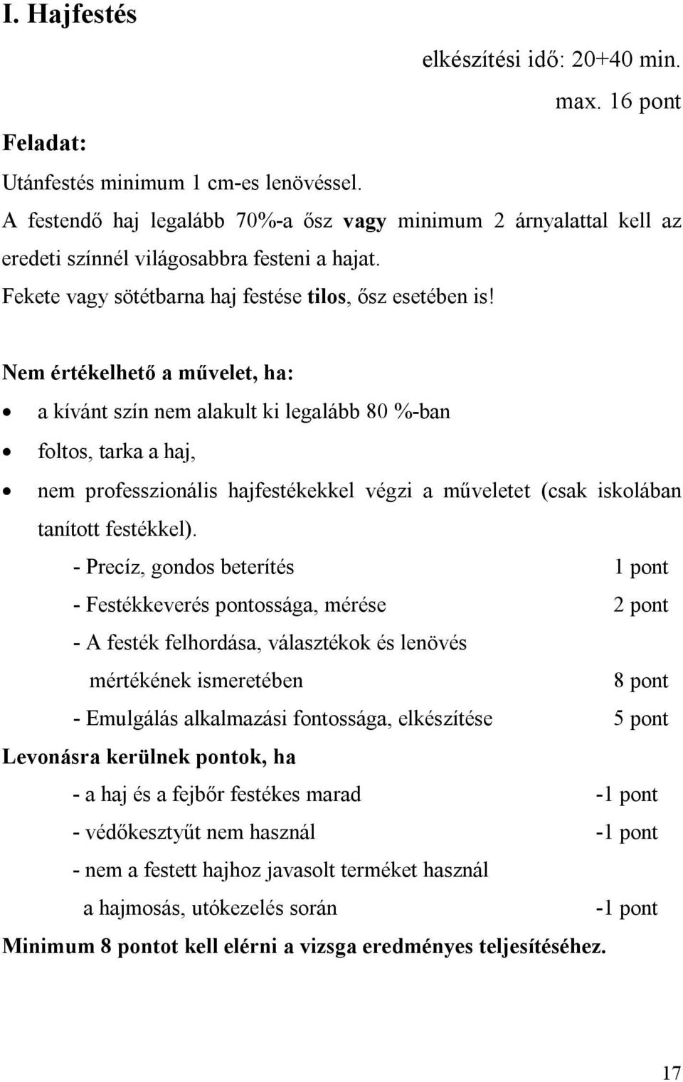 Nem értékelhető a művelet, ha: a kívánt szín nem alakult ki legalább 80 %-ban foltos, tarka a haj, nem professzionális hajfestékekkel végzi a műveletet (csak iskolában tanított festékkel).