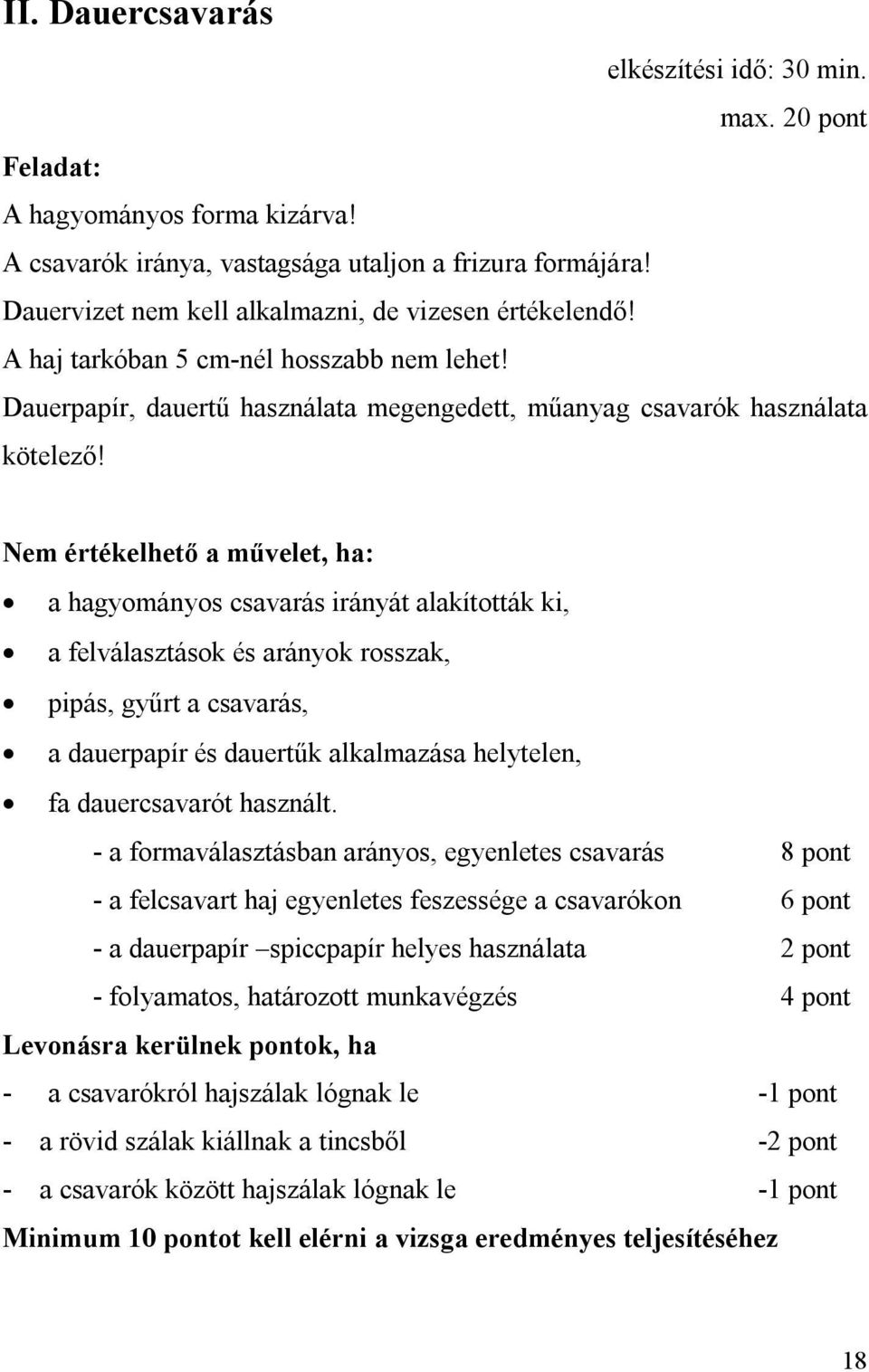 Nem értékelhető a művelet, ha: a hagyományos csavarás irányát alakították ki, a felválasztások és arányok rosszak, pipás, gyűrt a csavarás, a dauerpapír és dauertűk alkalmazása helytelen, fa