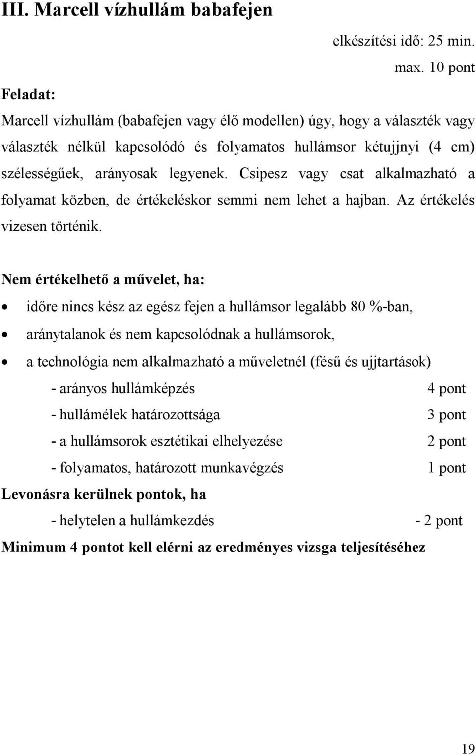 Csipesz vagy csat alkalmazható a folyamat közben, de értékeléskor semmi nem lehet a hajban. Az értékelés vizesen történik.