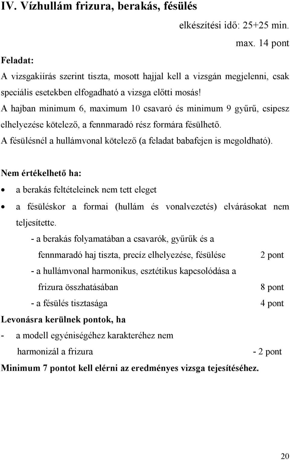 A hajban minimum 6, maximum 10 csavaró és minimum 9 gyűrű, csipesz elhelyezése kötelező, a fennmaradó rész formára fésülhető. A fésülésnél a hullámvonal kötelező (a feladat babafejen is megoldható).