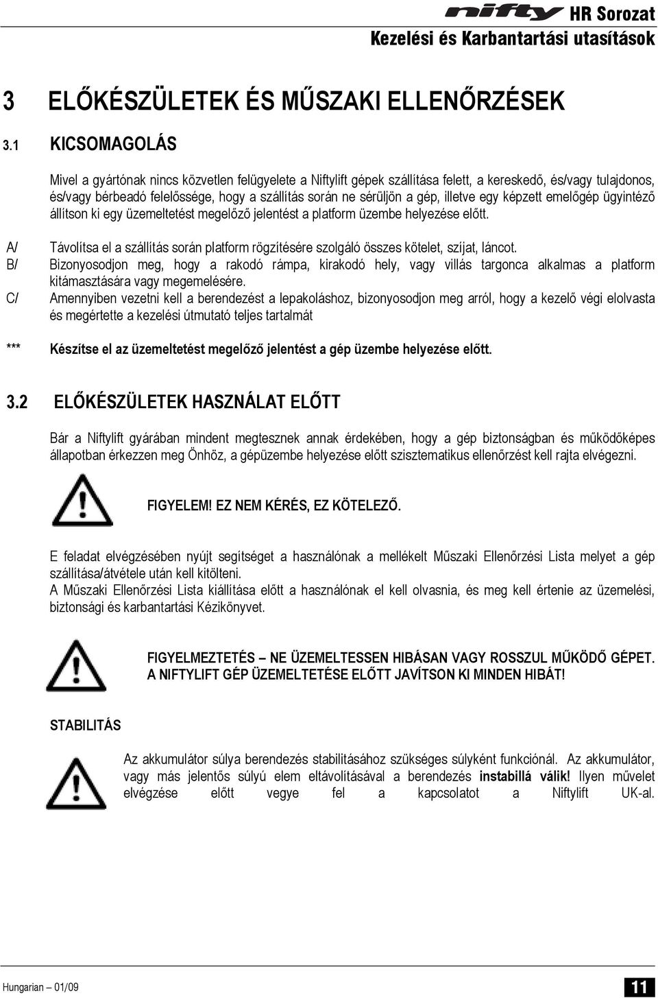 gép, illetve egy képzett emelőgép ügyintéző állítson ki egy üzemeltetést megelőző jelentést a platform üzembe helyezése előtt.