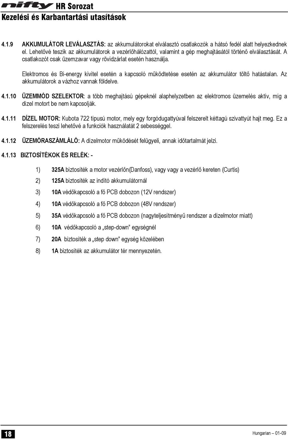 Elektromos és Bi-energy kivitel esetén a kapcsoló működtetése esetén az akkumulátor töltő hatástalan. Az akkumulátorok a vázhoz vannak földelve. 4.1.