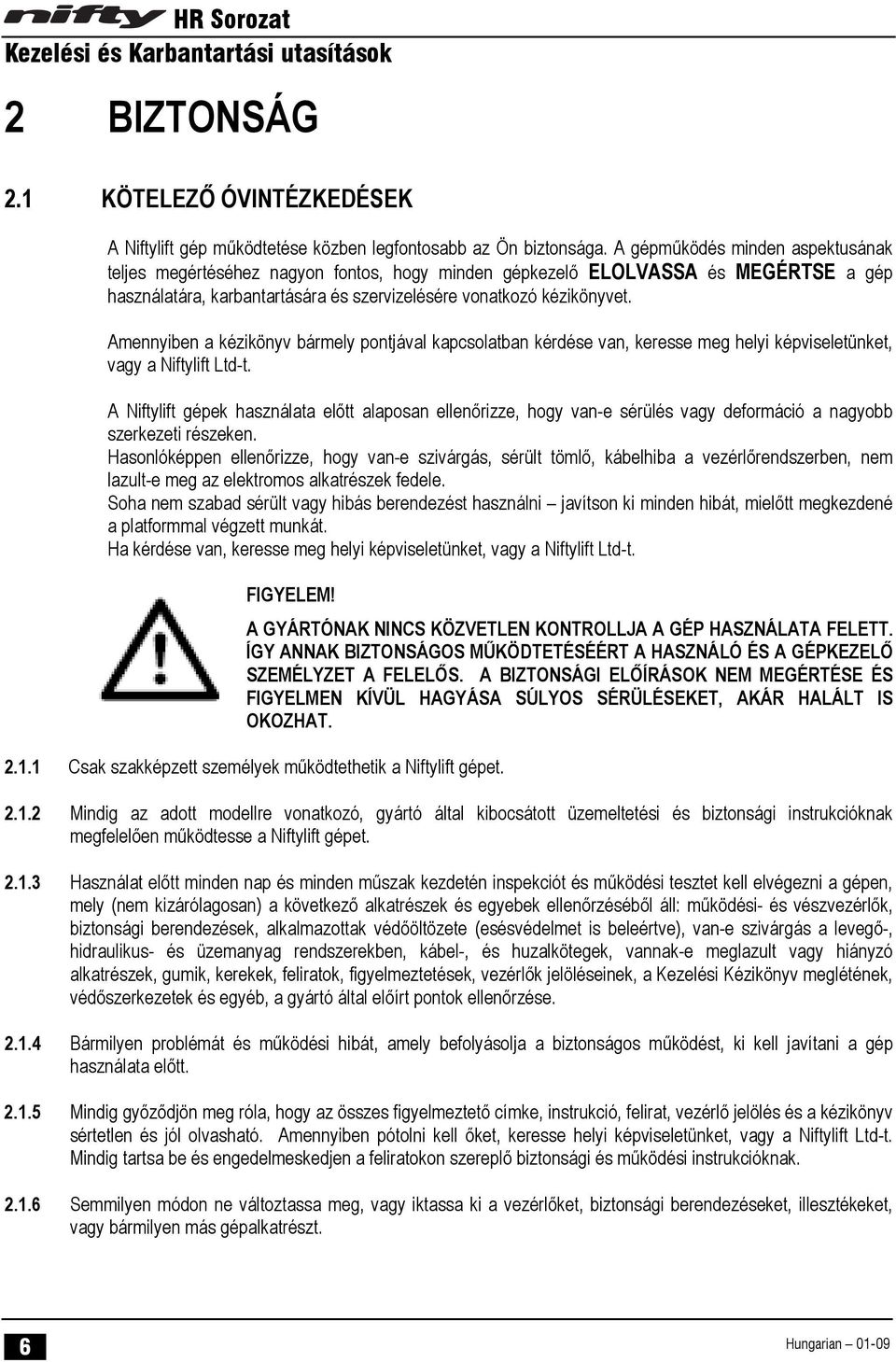 Amennyiben a kézikönyv bármely pontjával kapcsolatban kérdése van, keresse meg helyi képviseletünket, vagy a Niftylift Ltd-t.