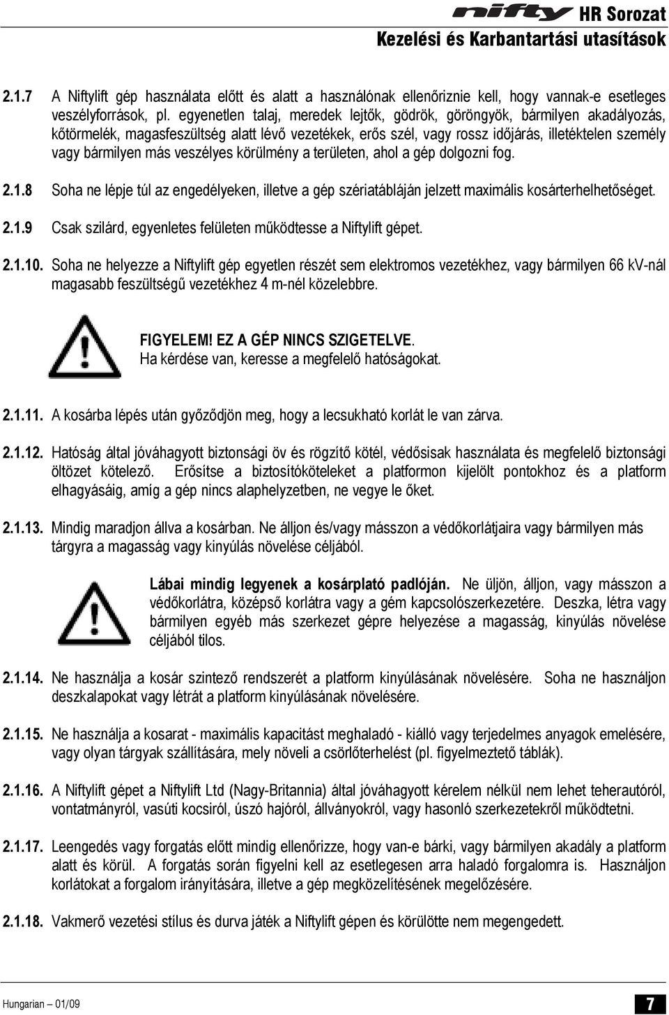 veszélyes körülmény a területen, ahol a gép dolgozni fog. 2.1.8 Soha ne lépje túl az engedélyeken, illetve a gép szériatábláján jelzett maximális kosárterhelhetőséget. 2.1.9 Csak szilárd, egyenletes felületen működtesse a Niftylift gépet.