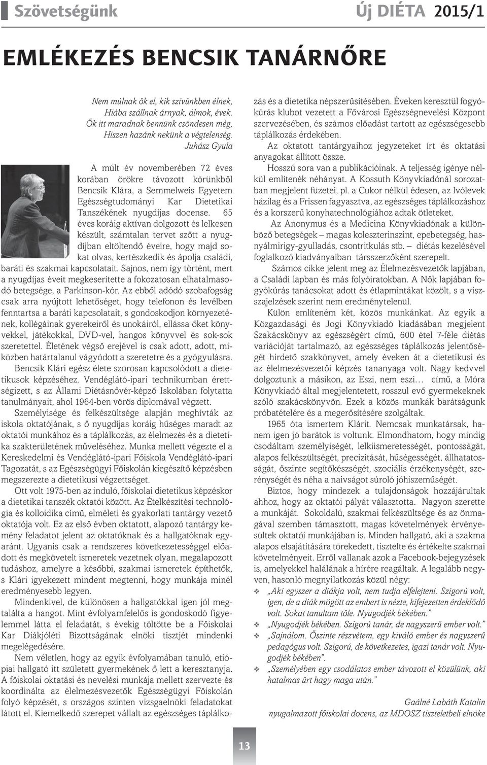 65 éves koráig aktívan dolgozott és lelkesen készült, számtalan tervet szőtt a nyugdíjban eltöltendő éveire, hogy majd sokat olvas, kertészkedik és ápolja családi, baráti és szakmai kapcsolatait.