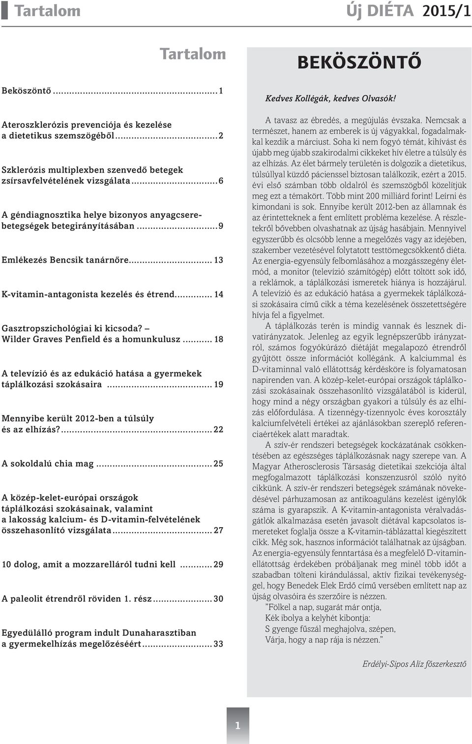 Wilder Graves Penfield és a homunkulusz... 18 A televízió és az edukáció hatása a gyermekek táplálkozási szokásaira... 19 Mennyibe került 2012-ben a túlsúly és az elhízás?...22 A sokoldalú chia mag.
