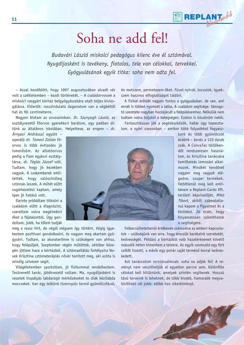 Kiderült: rosszindulatú daganatom van a végbéltôl hat és fél centiméterre. Nagyon bíztam az orvosaimban. Dr.