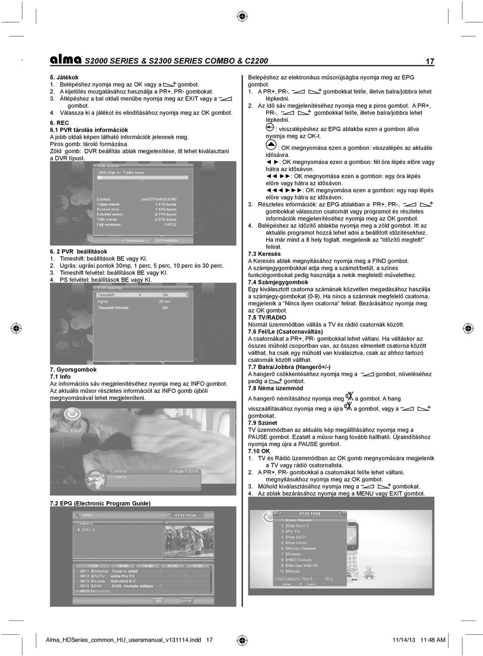 1 PVR tárolás információk A jobb oldali képen látható információk jelennek meg. Piros gomb: tároló formázása. Zöld gomb: DVR beállítás ablak megjelenítése, itt lehet kiválasztani a DVR típust. 6.