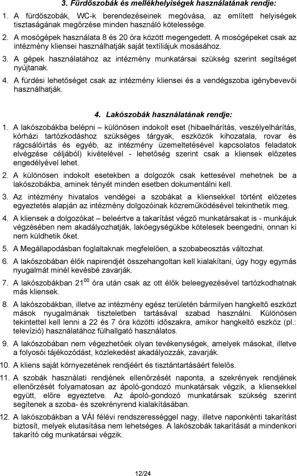 A gépek használatához az intézmény munkatársai szükség szerint segítséget nyújtanak. 4. A fürdési lehetőséget csak az intézmény kliensei és a vendégszoba igénybevevői használhatják. 4. Lakószobák használatának rendje: 1.