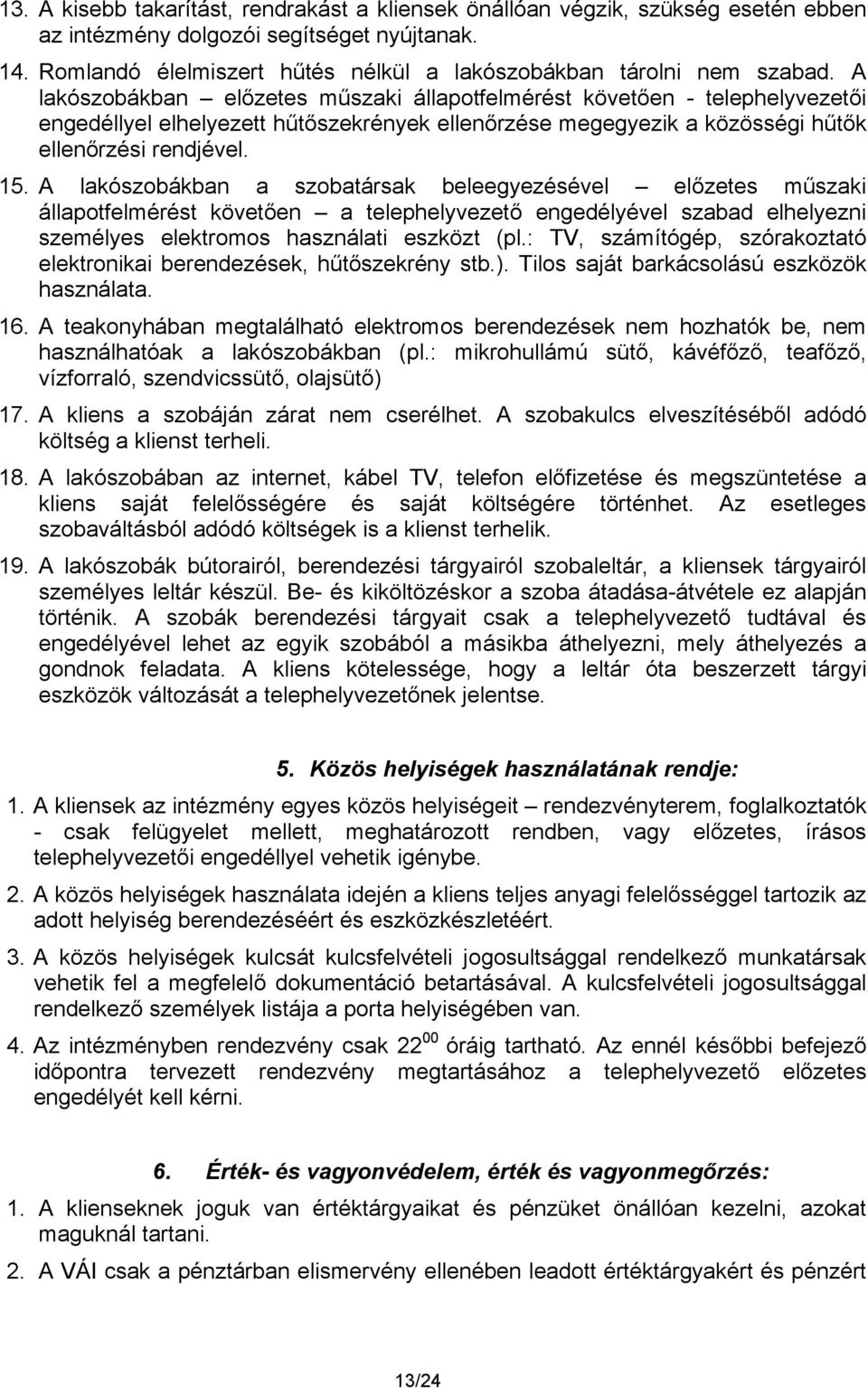 A lakószobákban előzetes műszaki állapotfelmérést követően - telephelyvezetői engedéllyel elhelyezett hűtőszekrények ellenőrzése megegyezik a közösségi hűtők ellenőrzési rendjével. 15.