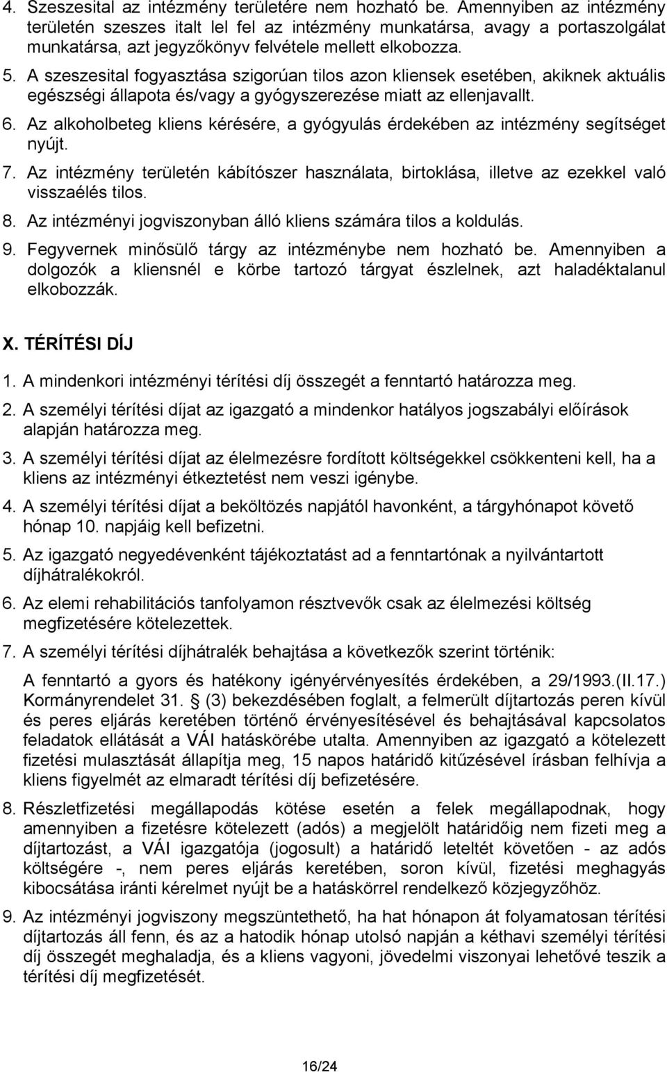 A szeszesital fogyasztása szigorúan tilos azon kliensek esetében, akiknek aktuális egészségi állapota és/vagy a gyógyszerezése miatt az ellenjavallt. 6.