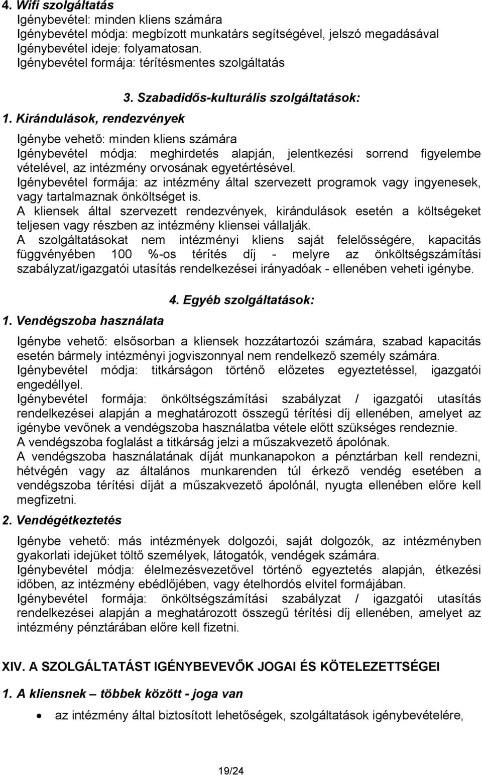 Kirándulások, rendezvények Igénybe vehető: minden kliens számára Igénybevétel módja: meghirdetés alapján, jelentkezési sorrend figyelembe vételével, az intézmény orvosának egyetértésével.