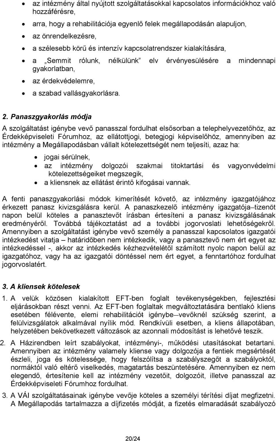 Panaszgyakorlás módja A szolgáltatást igénybe vevő panasszal fordulhat elsősorban a telephelyvezetőhöz, az Érdekképviseleti Fórumhoz, az ellátottjogi, betegjogi képviselőhöz, amennyiben az intézmény