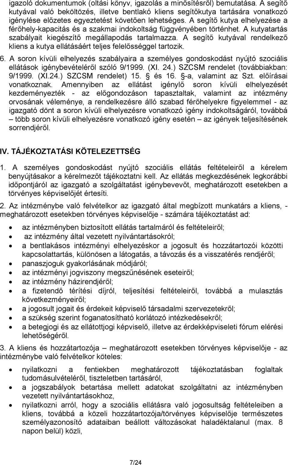 A segítő kutya elhelyezése a férőhely-kapacitás és a szakmai indokoltság függvényében történhet. A kutyatartás szabályait kiegészítő megállapodás tartalmazza.