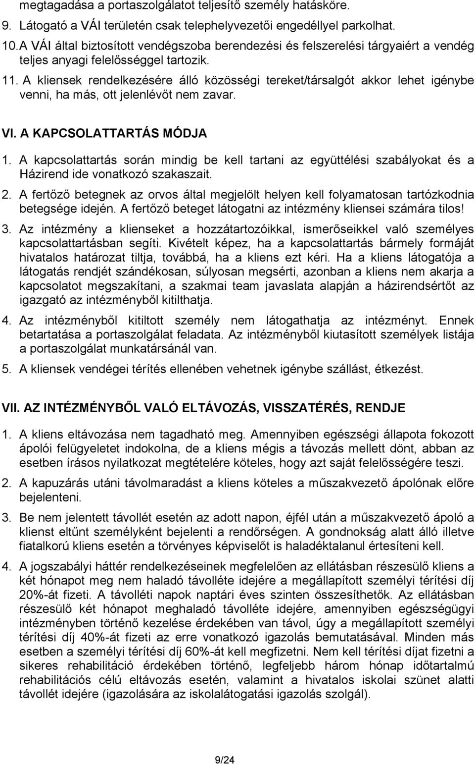 A kliensek rendelkezésére álló közösségi tereket/társalgót akkor lehet igénybe venni, ha más, ott jelenlévőt nem zavar. VI. A KAPCSOLATTARTÁS MÓDJA 1.