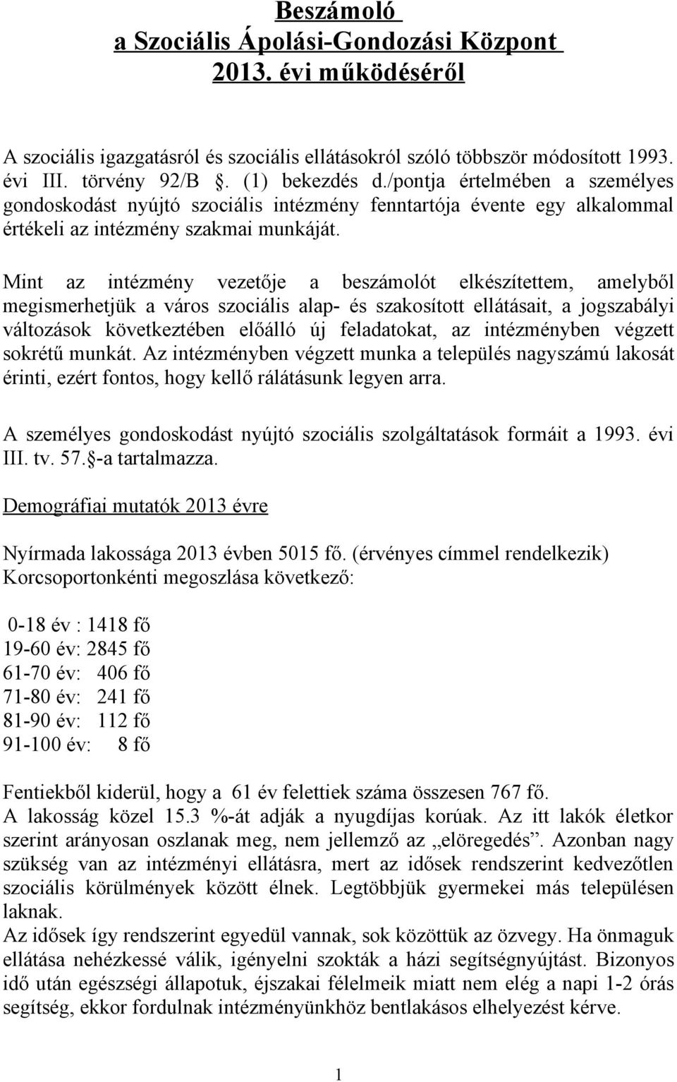 Mint az intézmény vezetője a beszámolót elkészítettem, amelyből megismerhetjük a város szociális alap- és szakosított ellátásait, a jogszabályi változások következtében előálló új feladatokat, az