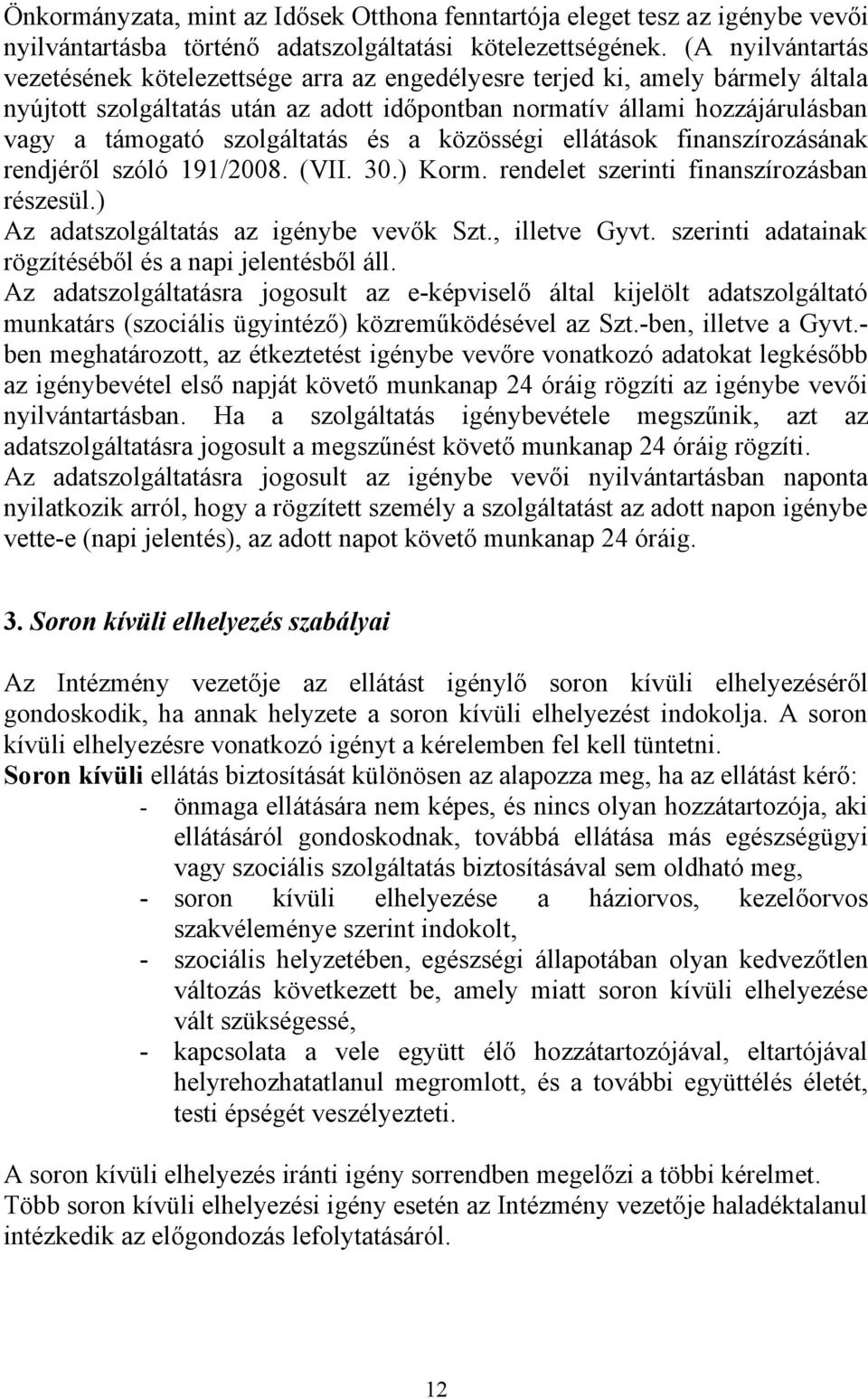 szolgáltatás és a közösségi ellátások finanszírozásának rendjéről szóló 191/2008. (VII. 30.) Korm. rendelet szerinti finanszírozásban részesül.) Az adatszolgáltatás az igénybe vevők Szt.