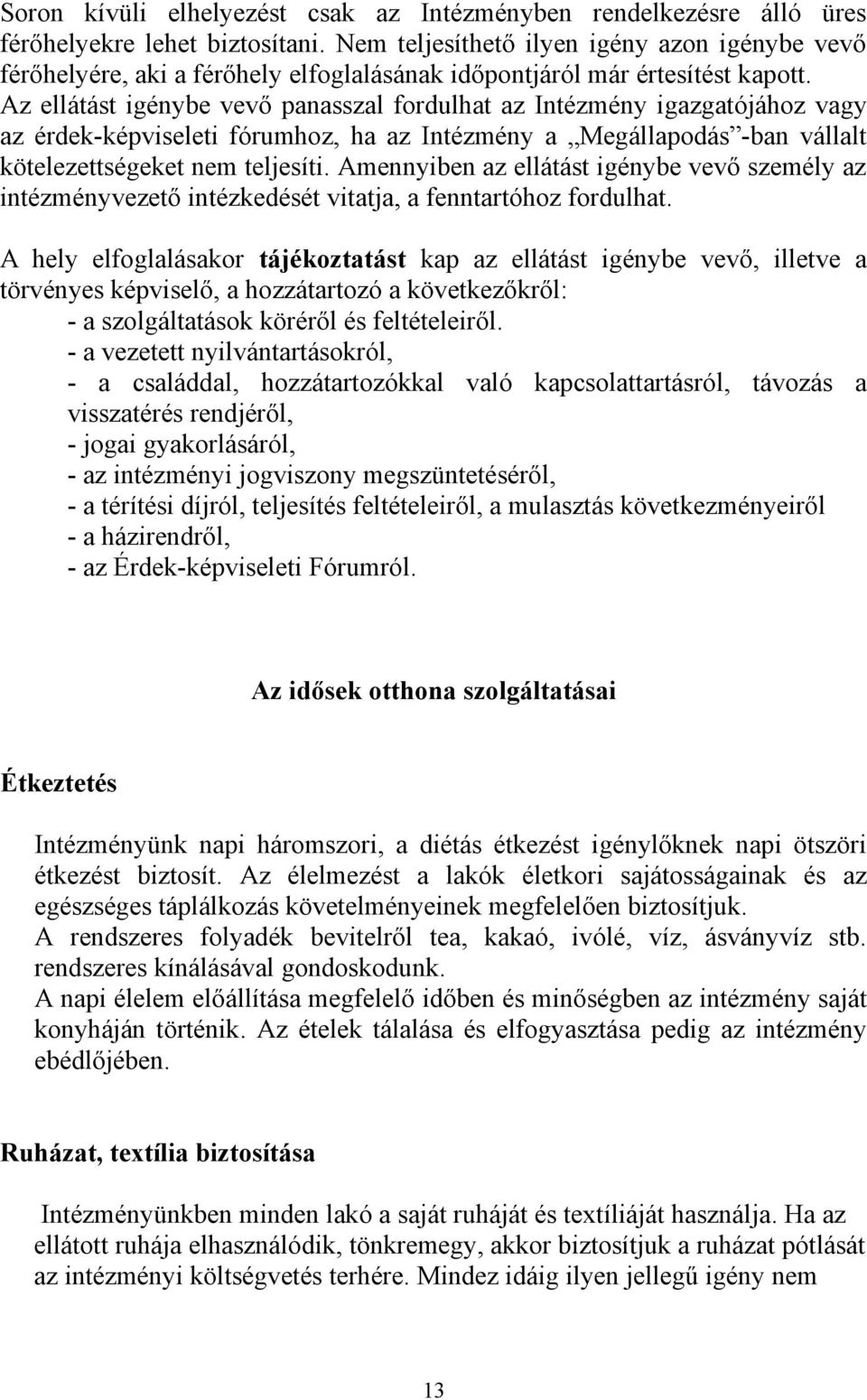 Az ellátást igénybe vevő panasszal fordulhat az Intézmény igazgatójához vagy az érdek-képviseleti fórumhoz, ha az Intézmény a Megállapodás -ban vállalt kötelezettségeket nem teljesíti.