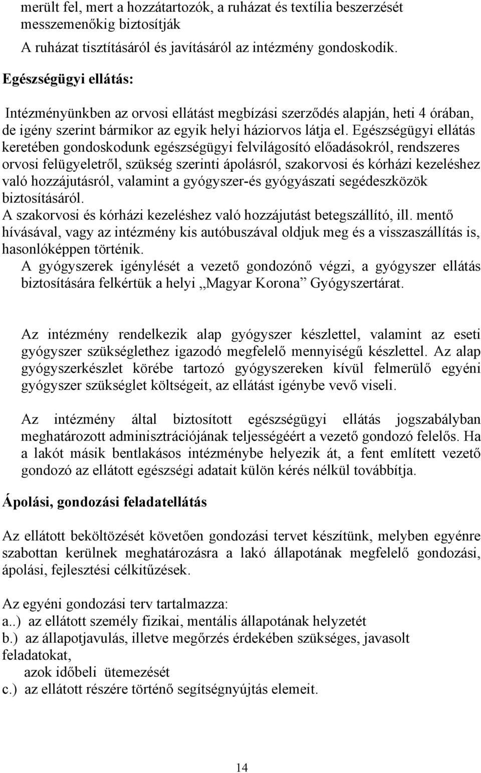 Egészségügyi ellátás keretében gondoskodunk egészségügyi felvilágosító előadásokról, rendszeres orvosi felügyeletről, szükség szerinti ápolásról, szakorvosi és kórházi kezeléshez való hozzájutásról,