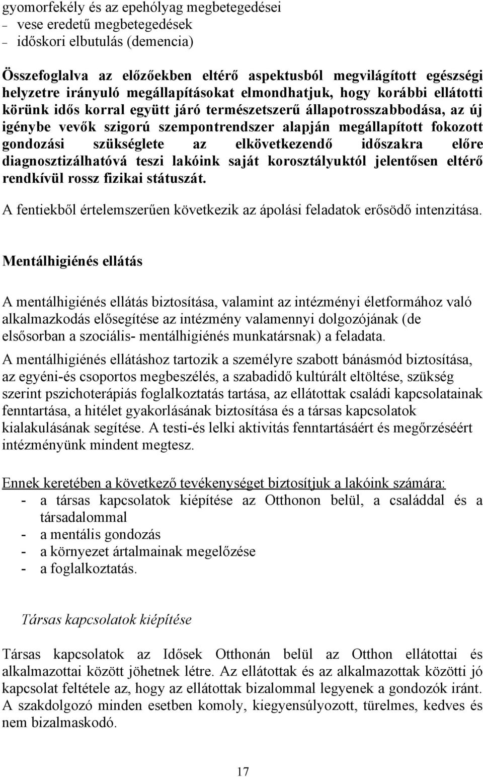 gondozási szükséglete az elkövetkezendő időszakra előre diagnosztizálhatóvá teszi lakóink saját korosztályuktól jelentősen eltérő rendkívül rossz fizikai státuszát.