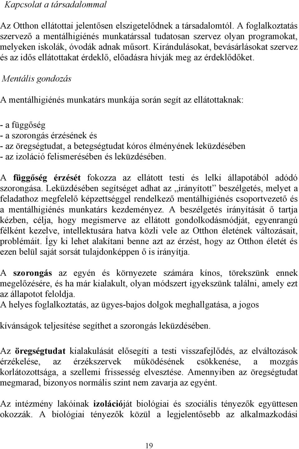 Kirándulásokat, bevásárlásokat szervez és az idős ellátottakat érdeklő, előadásra hívják meg az érdeklődőket.