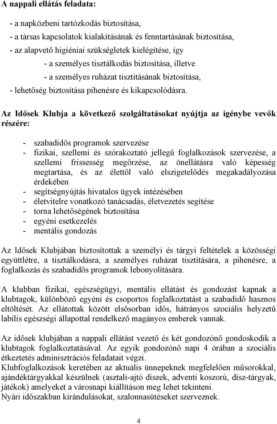 Az Idősek Klubja a következő szolgáltatásokat nyújtja az igénybe vevők részére: - szabadidős programok szervezése - fizikai, szellemi és szórakoztató jellegű foglalkozások szervezése, a szellemi