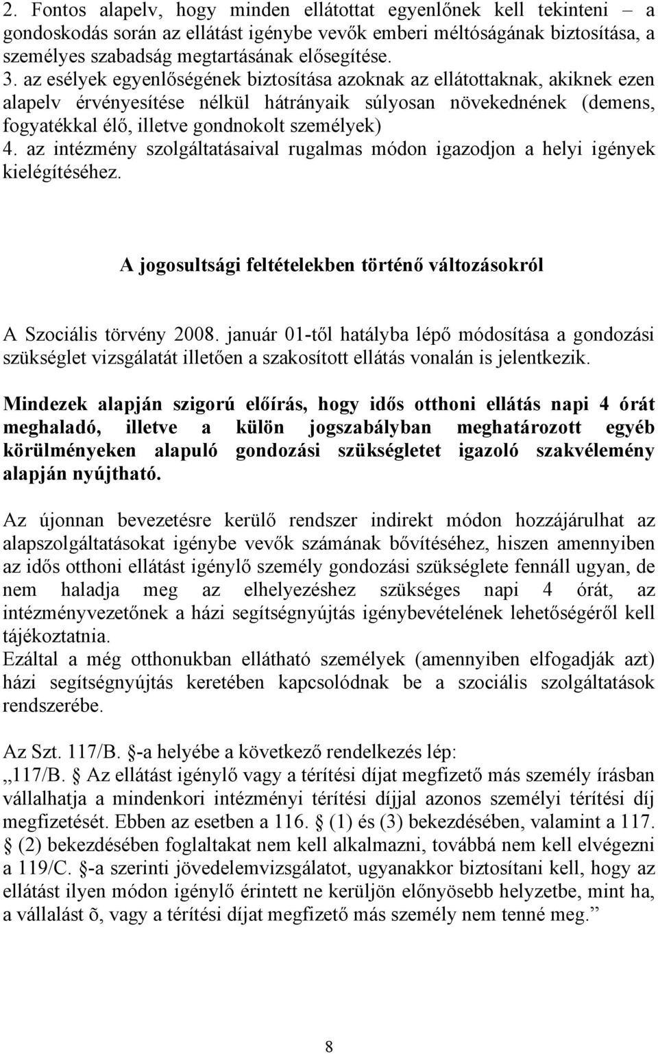 az intézmény szolgáltatásaival rugalmas módon igazodjon a helyi igények kielégítéséhez. A jogosultsági feltételekben történő változásokról A Szociális törvény 2008.