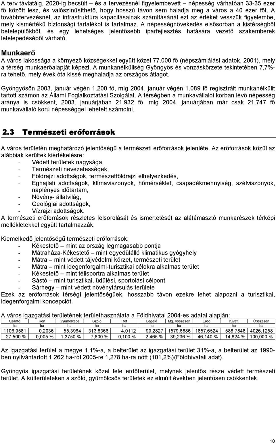 A népességnövekedés elsősorban a kistérségből betelepülőkből, és egy lehetséges jelentősebb iparfejlesztés hatására vezető szakemberek letelepedéséből várható.