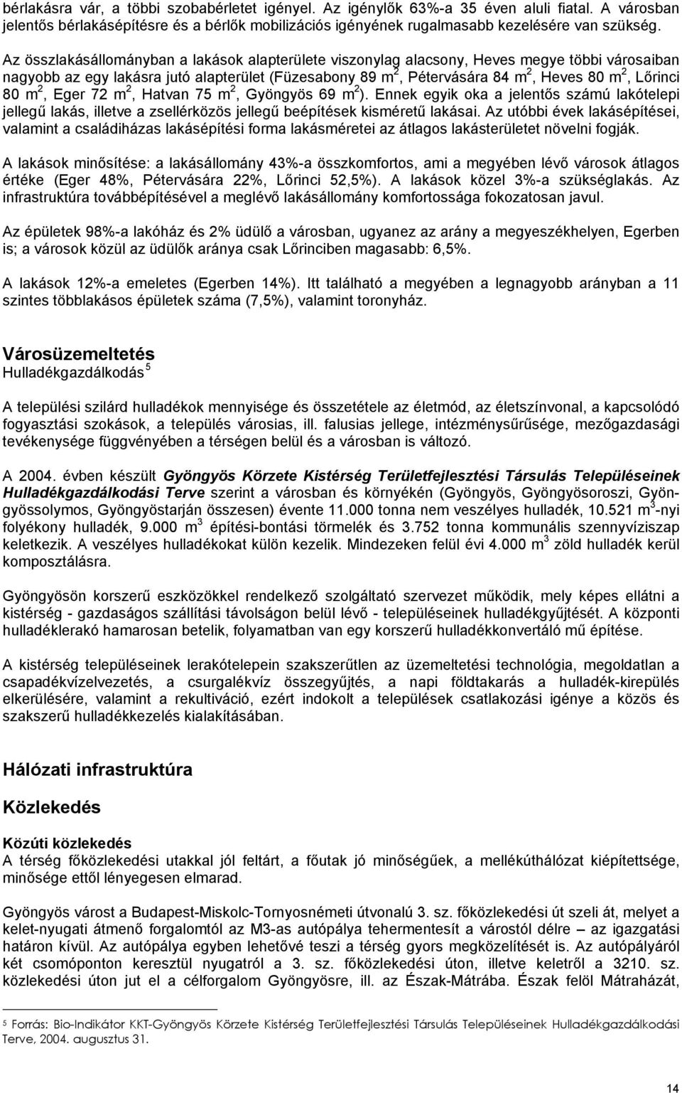 80 m 2, Eger 72 m 2, Hatvan 75 m 2, Gyöngyös 69 m 2 ). Ennek egyik oka a jelentős számú lakótelepi jellegű lakás, illetve a zsellérközös jellegű beépítések kisméretű lakásai.