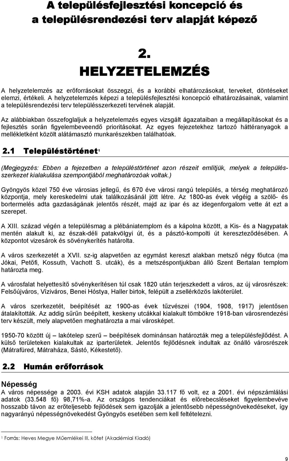 A helyzetelemzés képezi a településfejlesztési koncepció elhatározásainak, valamint a településrendezési terv településszerkezeti tervének alapját.