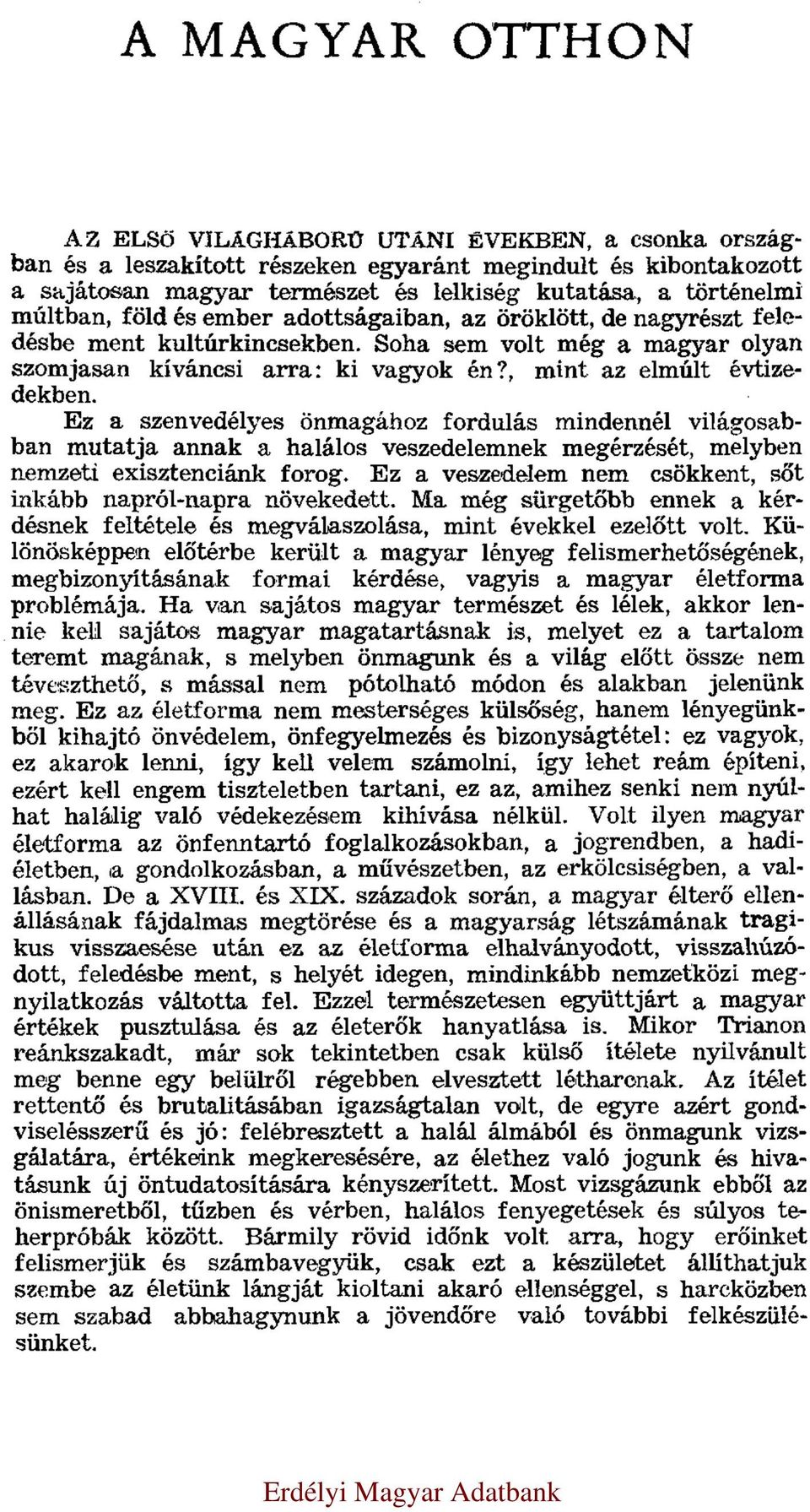 Ez a szenvedélyes önmagához fordulás mindennél világosabban mutatja annak a halálos veszedelemnek megérzését, melyben nemzeti exisztenciánk forog.