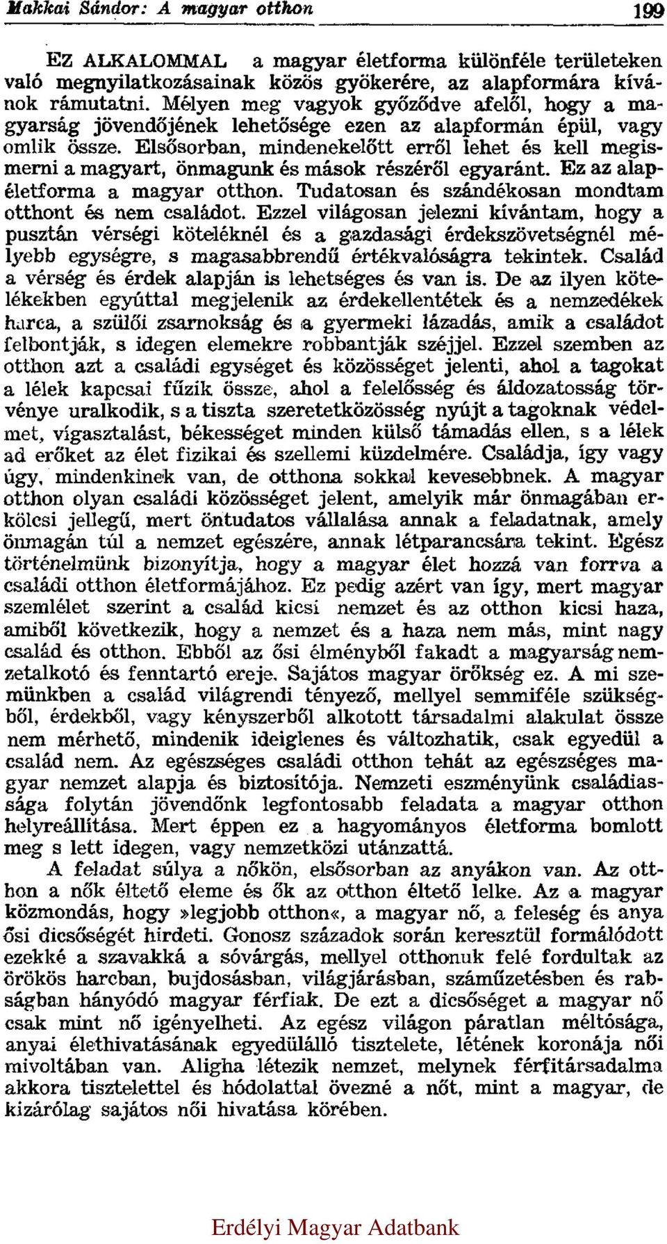 Elsősorban, mindenekelőtt erről lehet és kell megismerni a magyart, önmagunk és mások részéről egyaránt. Ez az alapéletforma a magyar otthon. Tudatosan és szándékosan mondtam otthont és nem családot.