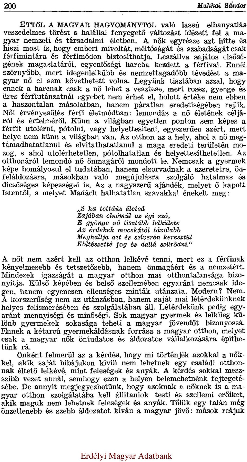 Leszállva sajátos elsőségének magaslatáról, egyenlőségi harcba kezdett a férfival. Ennél szörnyűbb, mert idegenlelkűbb és nemzettagadóbb tévedést a magyar nő el sem követhetett volna.