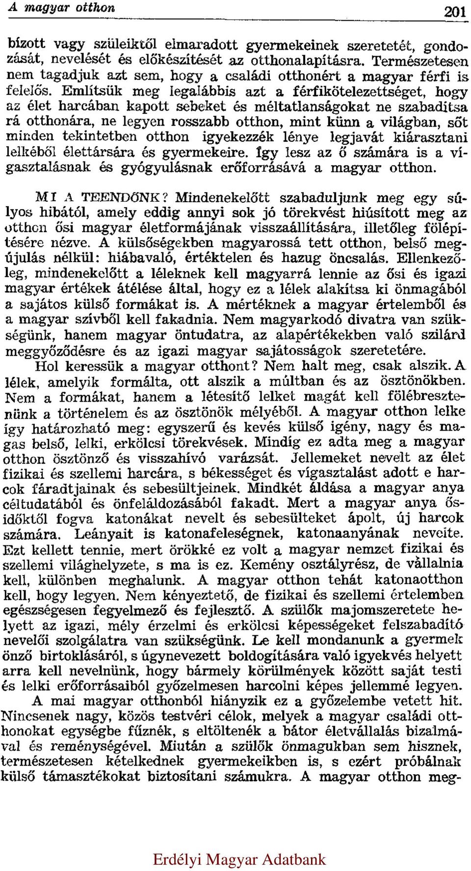 Említsük meg legalábbis azt a férfikötelezettséget, hogy az élet harcában kapott sebeket és méltatlanságokat ne szabadítsa rá otthonára, ne legyen rosszabb otthon, mint künn a vüágban, sőt minden