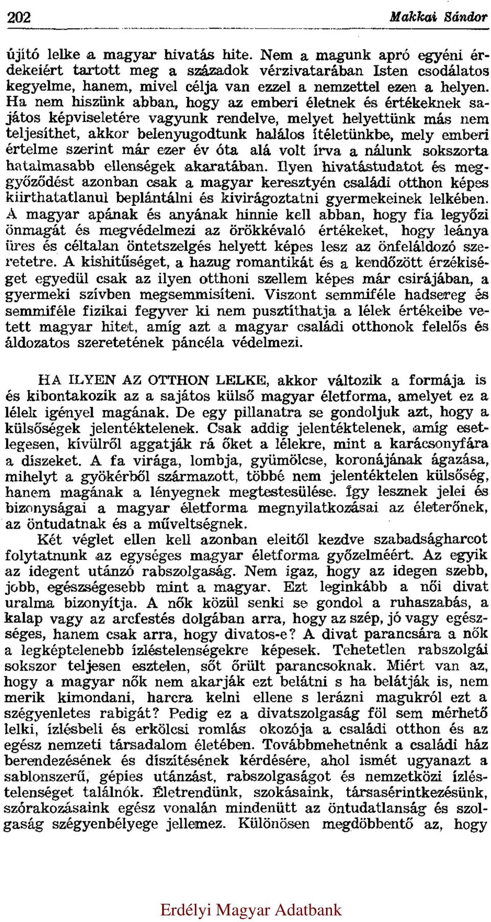 Ha nem hiszünk abban, hogy az emberi életnek és értékeknek sajátos képviseletére vagyunk rendelve, melyet helyettünk más nem teljesíthet, akkor belenyugodtunk halálos ítéletünkbe, mely emberi értelme