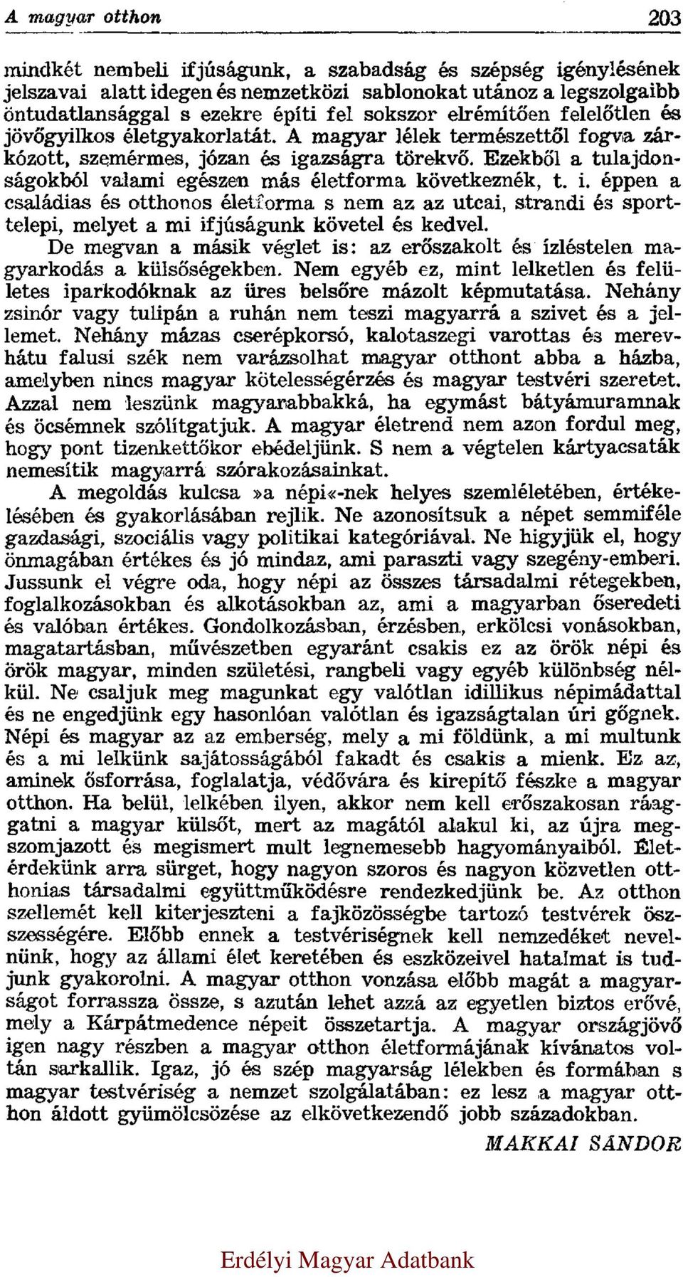 Ezekből a tulajdonságokból valami egészen más életforma következnék, t. i. éppen a családias és otthonos életforma s nem az az utcai, strandi és sporttelepi, melyet a mi ifjúságunk követel és kedvel.