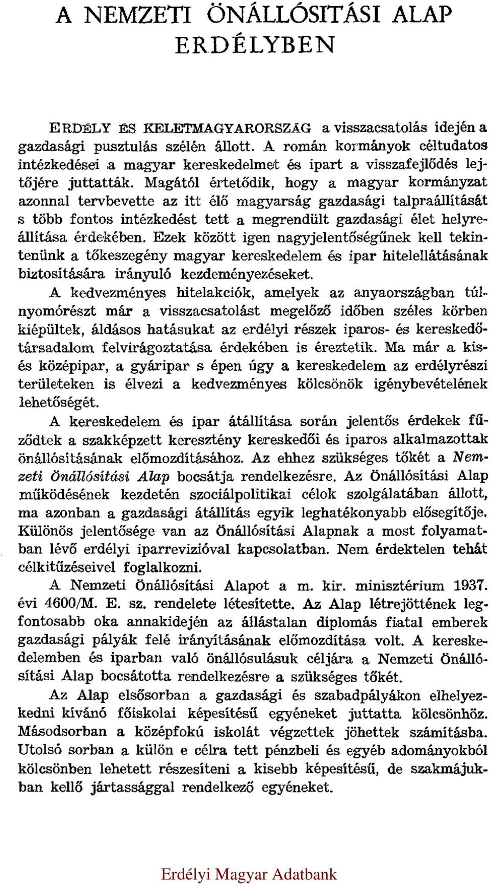 Magától értetődik, hogy a magyar kormányzat azonnal tervbevette az itt élő magyarság gazdasági talpraállítását s több fontos intézkedést tett a megrendült gazdasági élet helyreállítása érdekében.