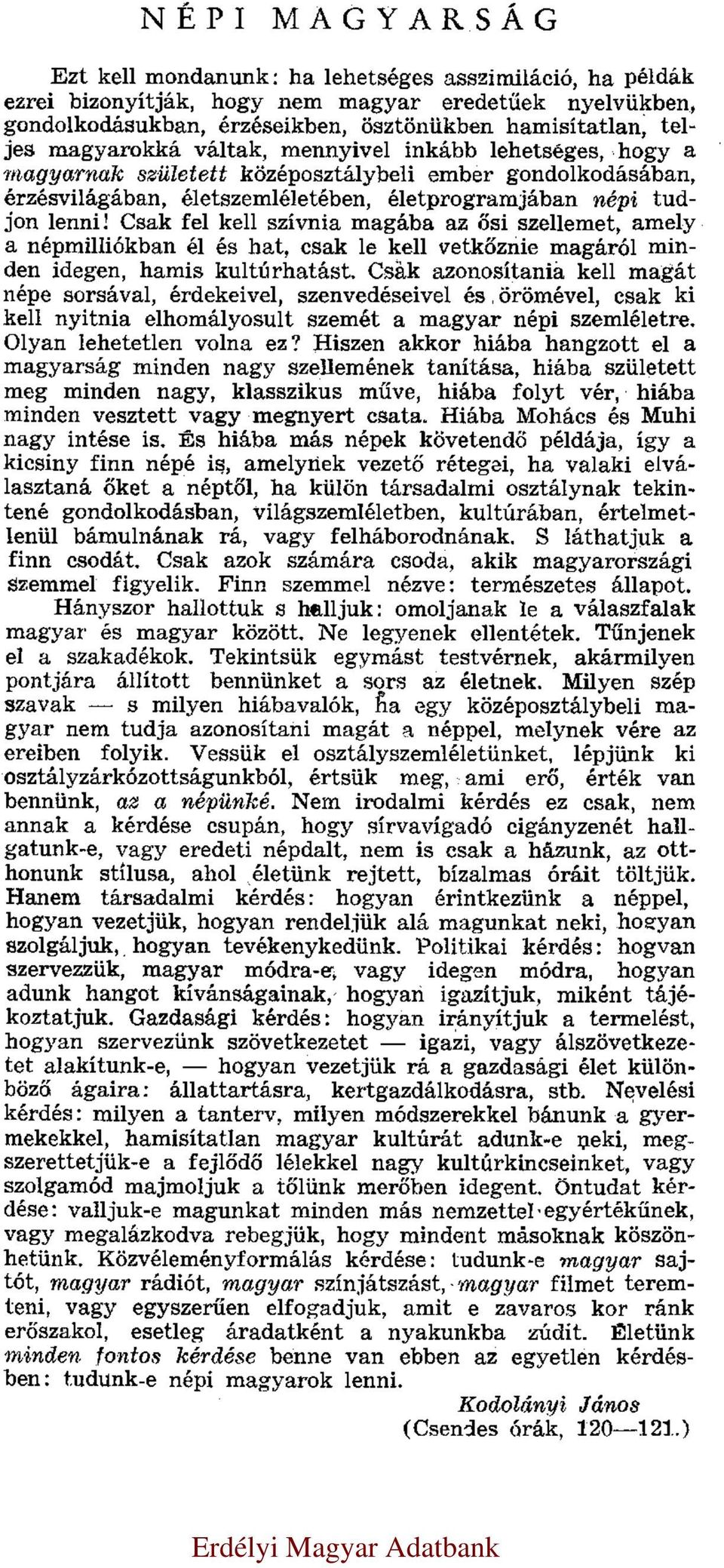 Csak fel kell szívnia magába az ősi szellemet, amely a népmilliókban él és hat, csak le kell vetkőznie magáról minden idegen, hamis kultúrhatást.