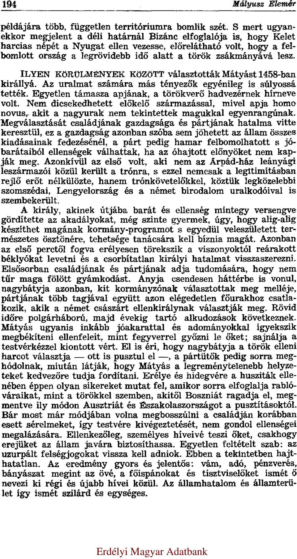 zsákmányává lesz. ILYEN KÖRÜLMÉNYEK KÖZÖTT választották Mátyást 1458-ban királlyá. Az uralmat számára más tényezők egyénileg is súlyossá tették.