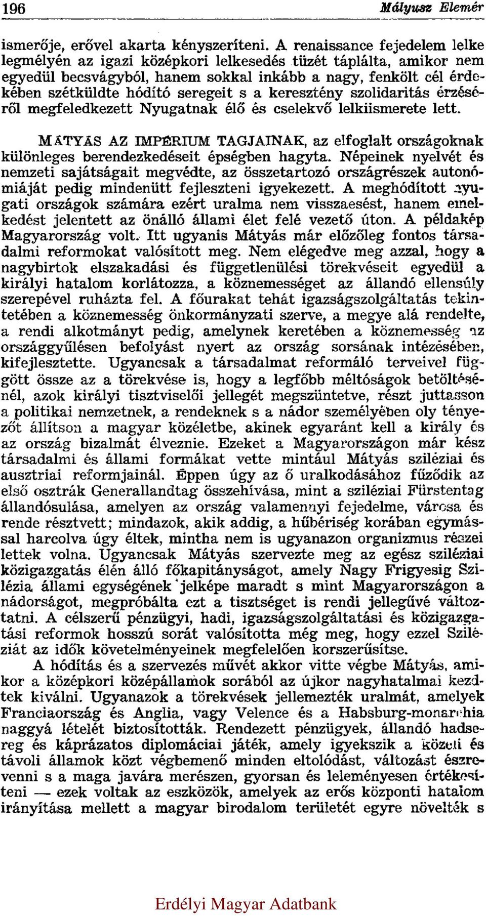 keresztény szolidaritás érzéséről megfeledkezett Nyugatnak élő és cselekvő lelkiismerete lett. MÁTYÁS AZ IMPÉRIUM TAGJAINAK, az elfoglalt országoknak különleges berendezkedéseit épségben hagyta.
