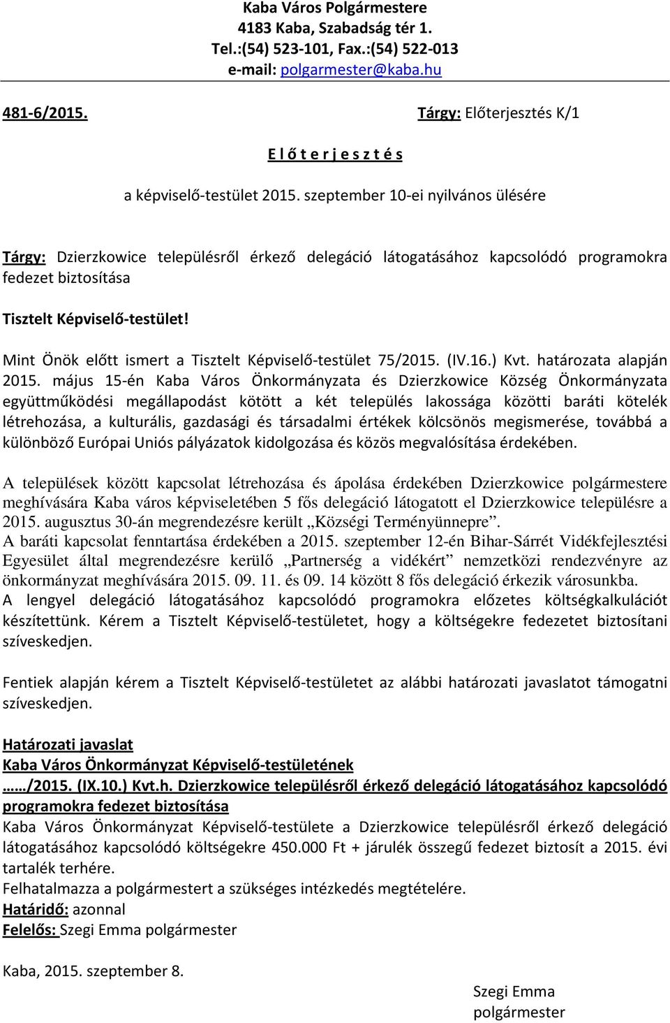 szeptember 10-ei nyilvános ülésére Tárgy: Dzierzkowice településről érkező delegáció látogatásához kapcsolódó programokra fedezet biztosítása Tisztelt Képviselő-testület!