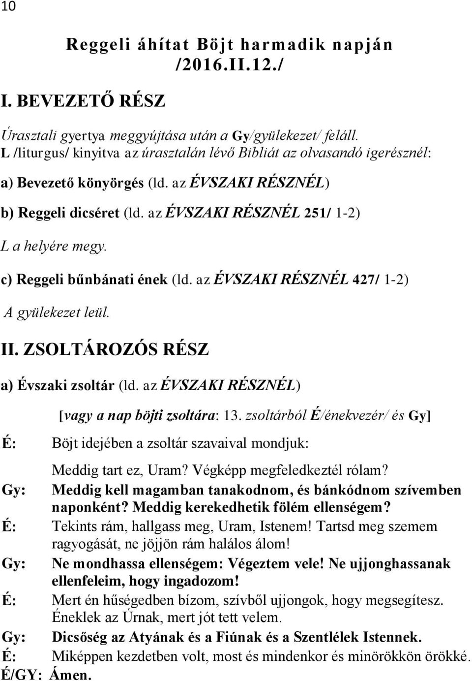 c) Reggeli bűnbánati ének (ld. az ÉVSZAKI RÉSZNÉL 427/ 1-2) A gyülekezet leül. II. ZSOLTÁROZÓS RÉSZ a) Évszaki zsoltár (ld. az ÉVSZAKI RÉSZNÉL) [vagy a nap böjti zsoltára: 13.